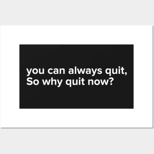 You can always quit, So why quit now? (White version) Posters and Art